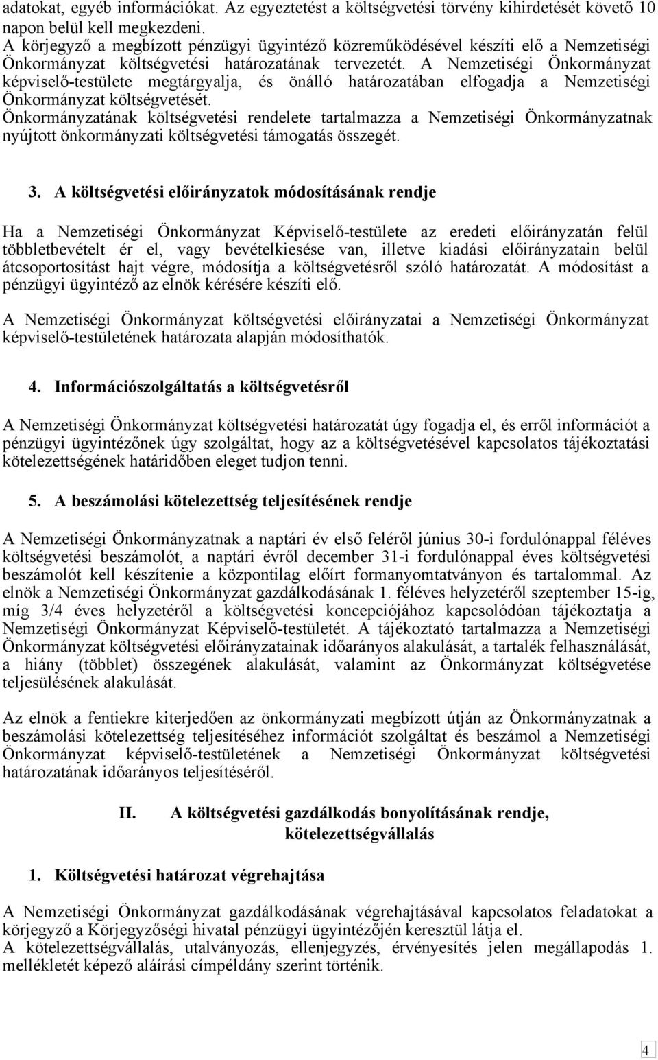 A Nemzetiségi Önkormányzat képviselő-testülete megtárgyalja, és önálló határozatában elfogadja a Nemzetiségi Önkormányzat költségvetését.