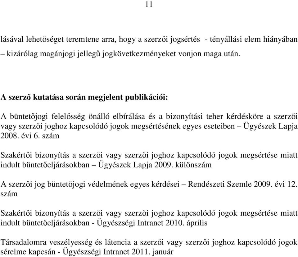 eseteiben Ügyészek Lapja 2008. évi 6. szám Szakértői bizonyítás a szerzői vagy szerzői joghoz kapcsolódó jogok megsértése miatt indult büntetőeljárásokban Ügyészek Lapja 2009.