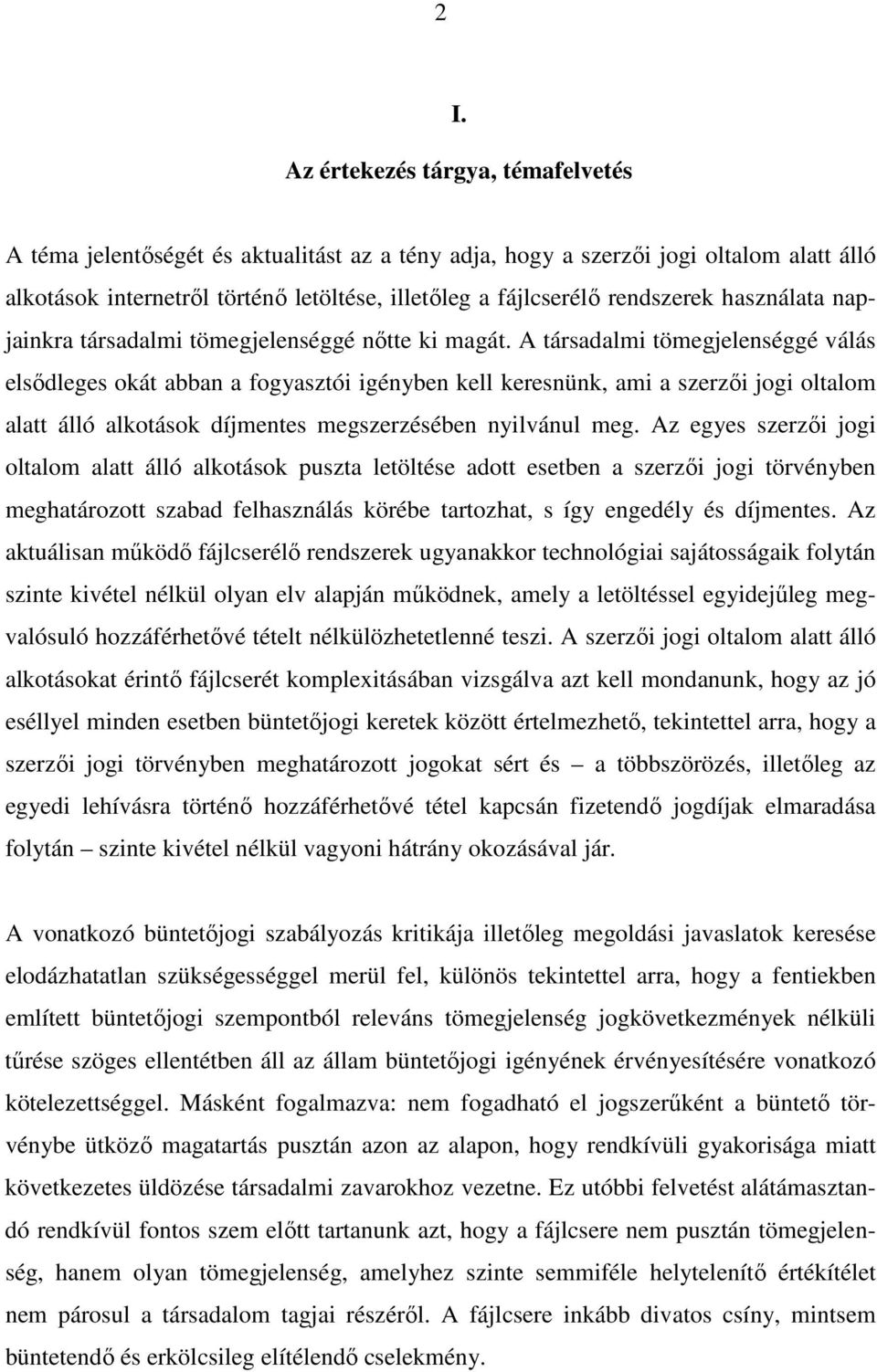 A társadalmi tömegjelenséggé válás elsődleges okát abban a fogyasztói igényben kell keresnünk, ami a szerzői jogi oltalom alatt álló alkotások díjmentes megszerzésében nyilvánul meg.