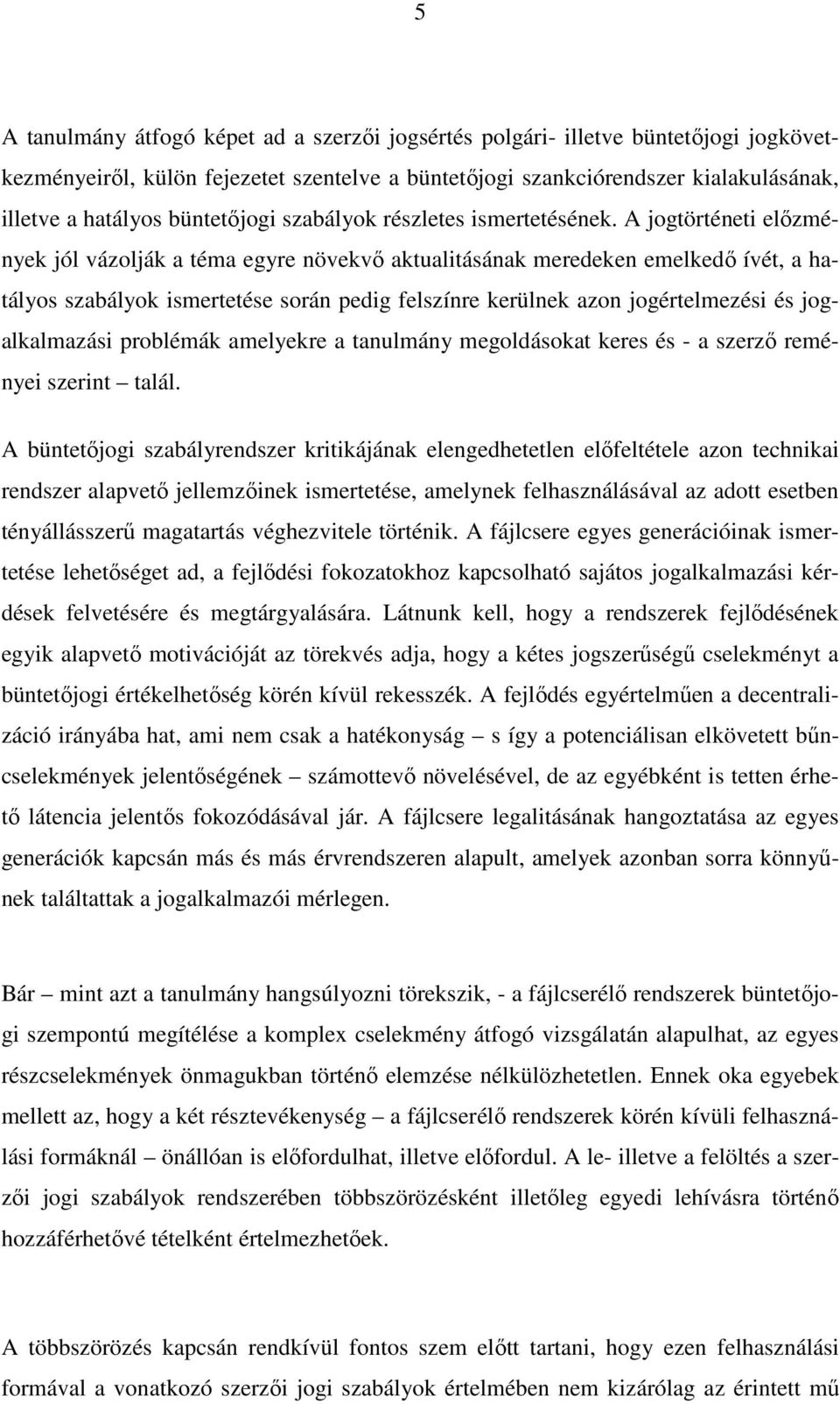 A jogtörténeti előzmények jól vázolják a téma egyre növekvő aktualitásának meredeken emelkedő ívét, a hatályos szabályok ismertetése során pedig felszínre kerülnek azon jogértelmezési és