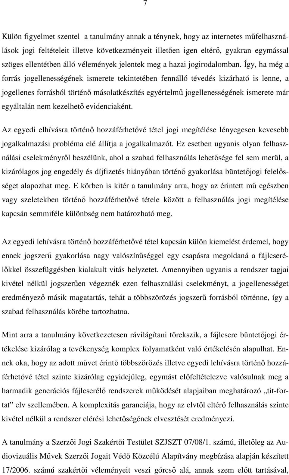 Így, ha még a forrás jogellenességének ismerete tekintetében fennálló tévedés kizárható is lenne, a jogellenes forrásból történő másolatkészítés egyértelmű jogellenességének ismerete már egyáltalán