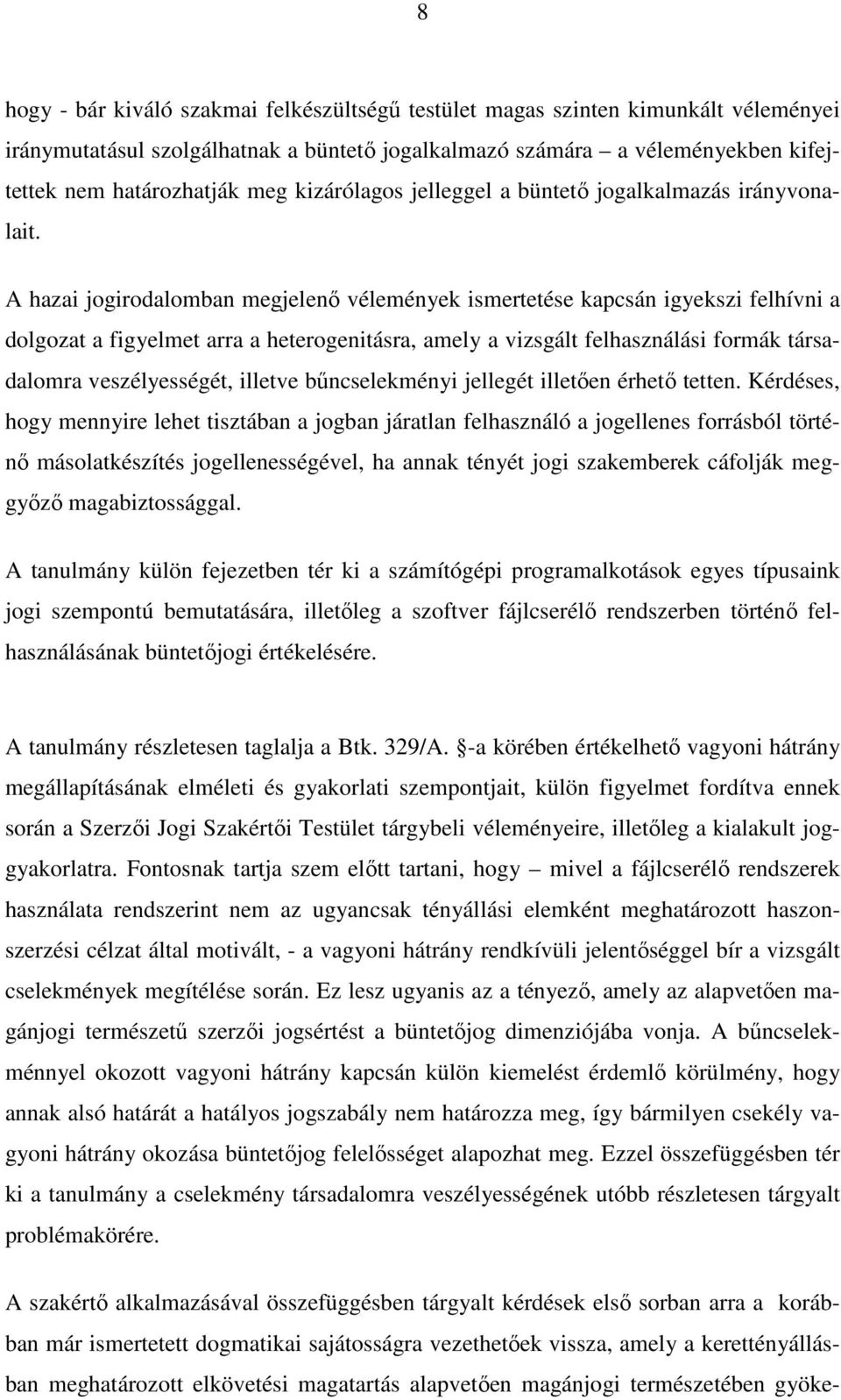 A hazai jogirodalomban megjelenő vélemények ismertetése kapcsán igyekszi felhívni a dolgozat a figyelmet arra a heterogenitásra, amely a vizsgált felhasználási formák társadalomra veszélyességét,