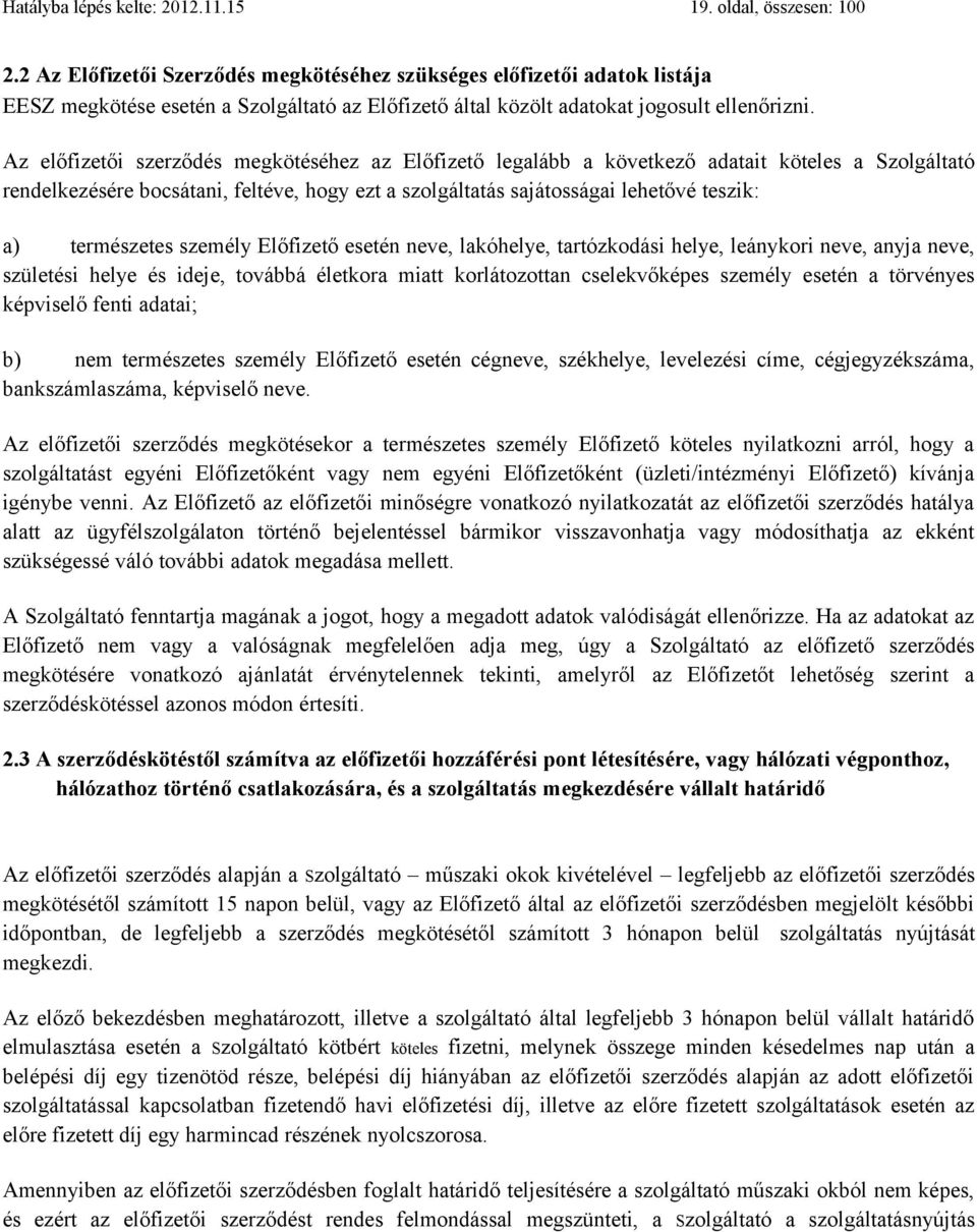 Az előfizetői szerződés megkötéséhez az Előfizető legalább a következő adatait köteles a Szolgáltató rendelkezésére bocsátani, feltéve, hogy ezt a szolgáltatás sajátosságai lehetővé teszik: a)