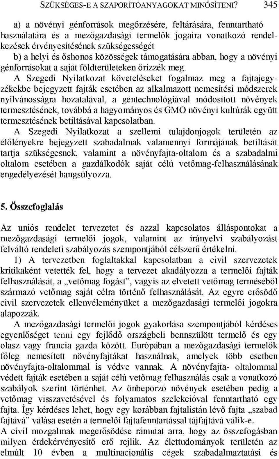 közösségek támogatására abban, hogy a növényi génforrásokat a saját földterületeken őrizzék meg.