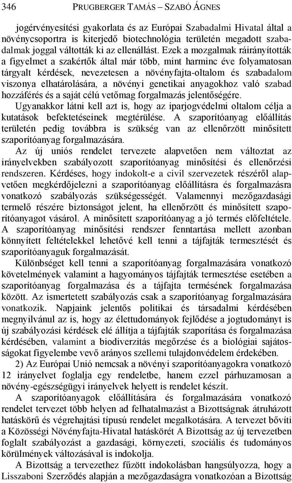 Ezek a mozgalmak ráirányították a figyelmet a szakértők által már több, mint harminc éve folyamatosan tárgyalt kérdések, nevezetesen a növényfajta-oltalom és szabadalom viszonya elhatárolására, a