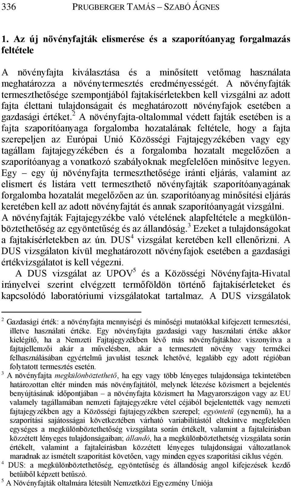 A növényfajták termeszthetősége szempontjából fajtakísérletekben kell vizsgálni az adott fajta élettani tulajdonságait és meghatározott növényfajok esetében a gazdasági értéket.