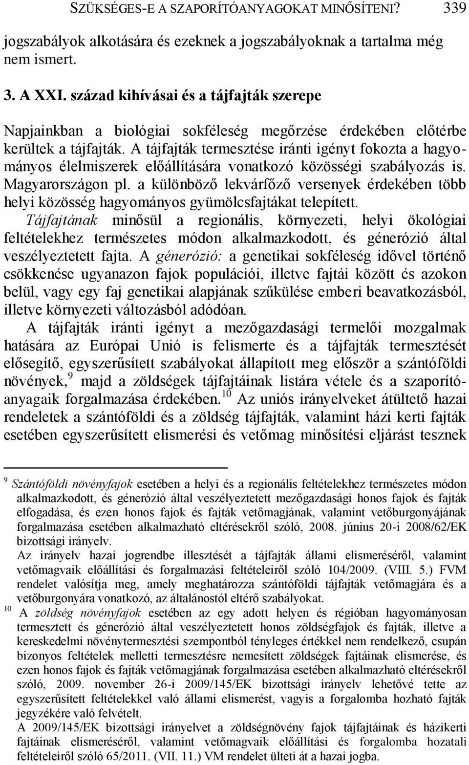 A tájfajták termesztése iránti igényt fokozta a hagyományos élelmiszerek előállítására vonatkozó közösségi szabályozás is. Magyarországon pl.