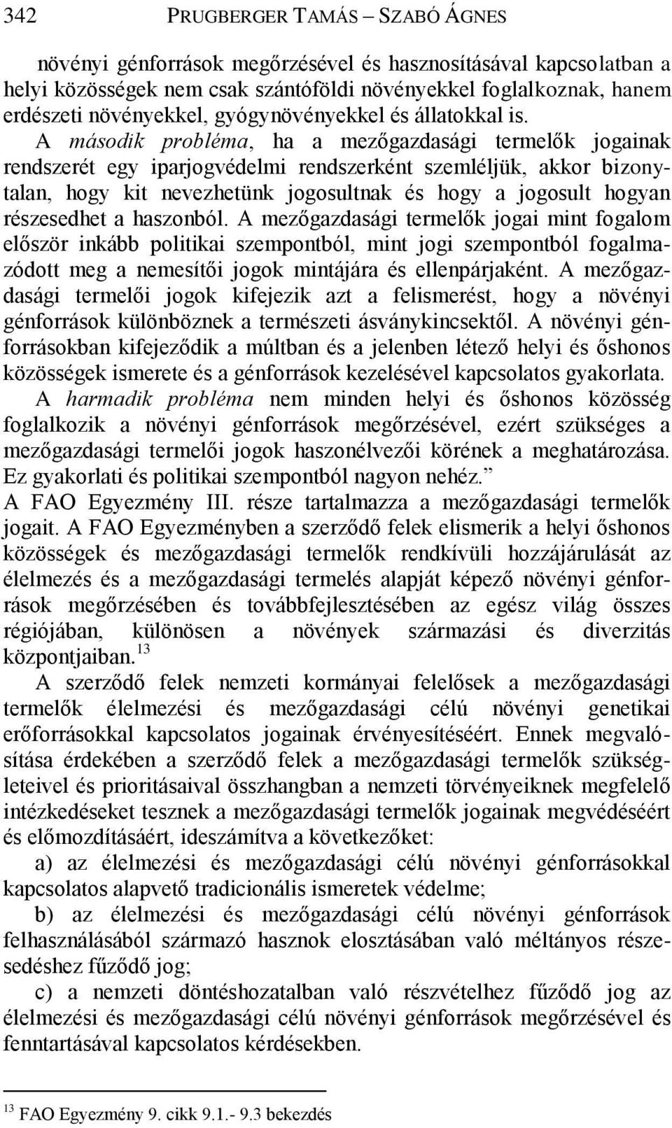 A második probléma, ha a mezőgazdasági termelők jogainak rendszerét egy iparjogvédelmi rendszerként szemléljük, akkor bizonytalan, hogy kit nevezhetünk jogosultnak és hogy a jogosult hogyan