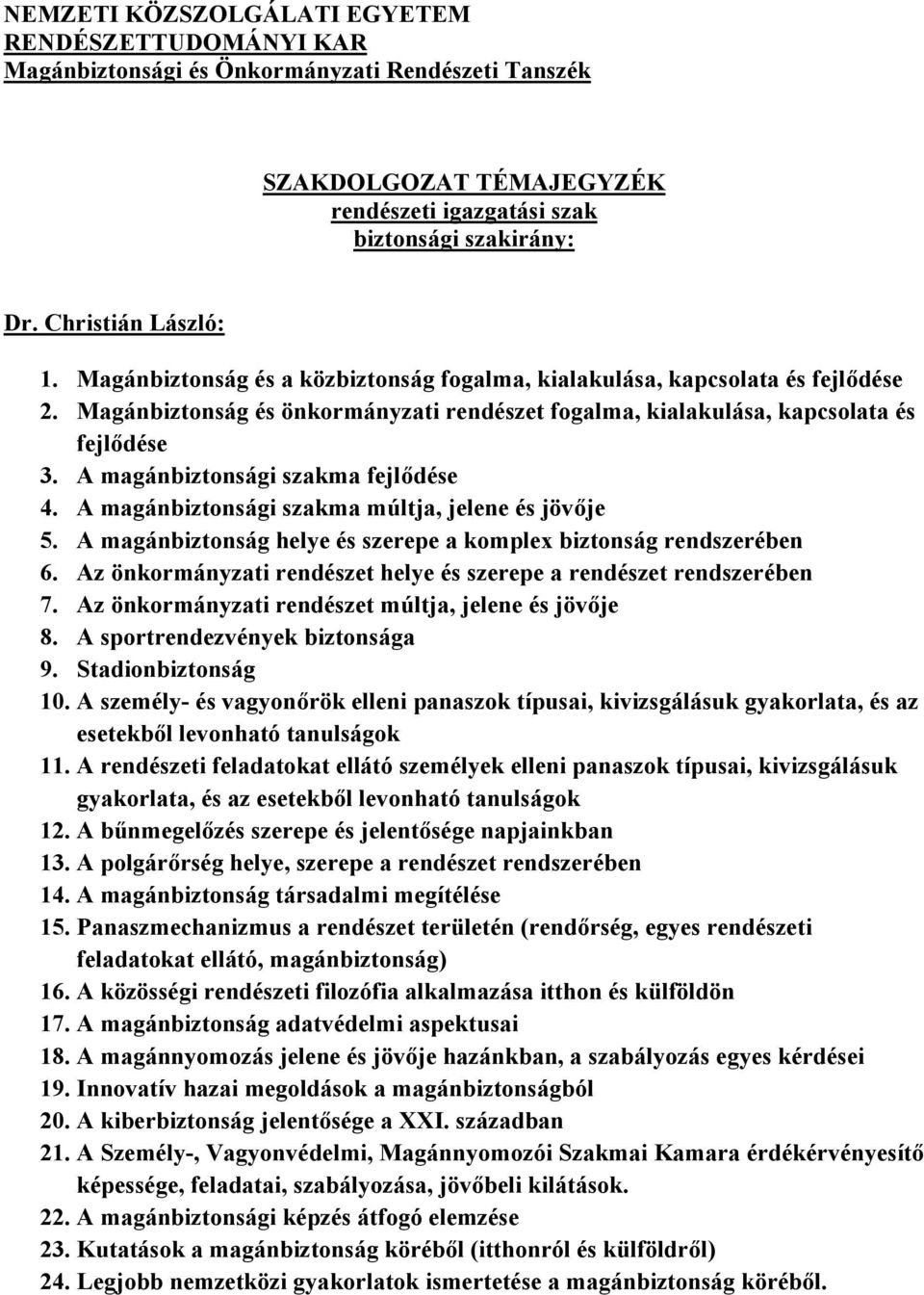 A magánbiztonsági szakma fejlődése 4. A magánbiztonsági szakma múltja, jelene és jövője 5. A magánbiztonság helye és szerepe a komplex biztonság rendszerében 6.