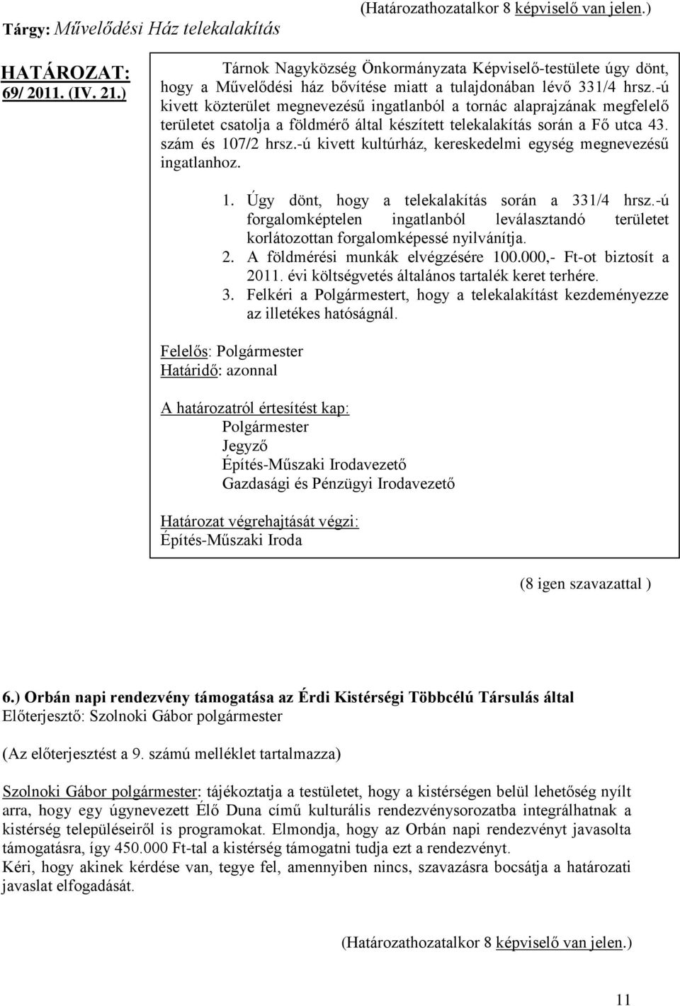 -ú kivett kultúrház, kereskedelmi egység megnevezésű ingatlanhoz. 1. Úgy dönt, hogy a telekalakítás során a 331/4 hrsz.