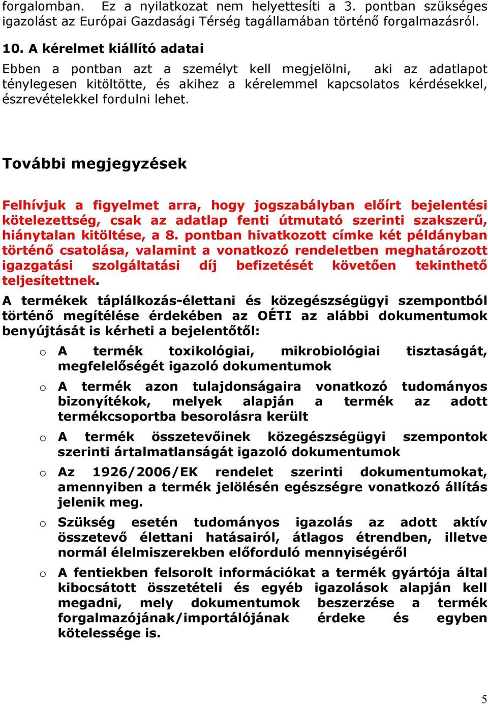 További megjegyzések Felhívjuk a figyelmet arra, hogy jogszabályban előírt bejelentési kötelezettség, csak az adatlap fenti útmutató szerinti szakszerű, hiánytalan kitöltése, a 8.