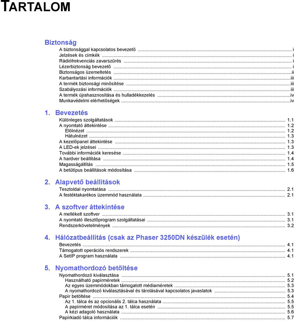 .. 1.2 Elölnézet... 1.2 Hátulnézet... 1.3 A kezelőpanel áttekintése... 1.3 A LED-ek jelzései... 1.3 További információk keresése... 1.4 A hardver beállítása... 1.4 Magasságállítás... 1.5 A betűtípus beállítások módosítása.