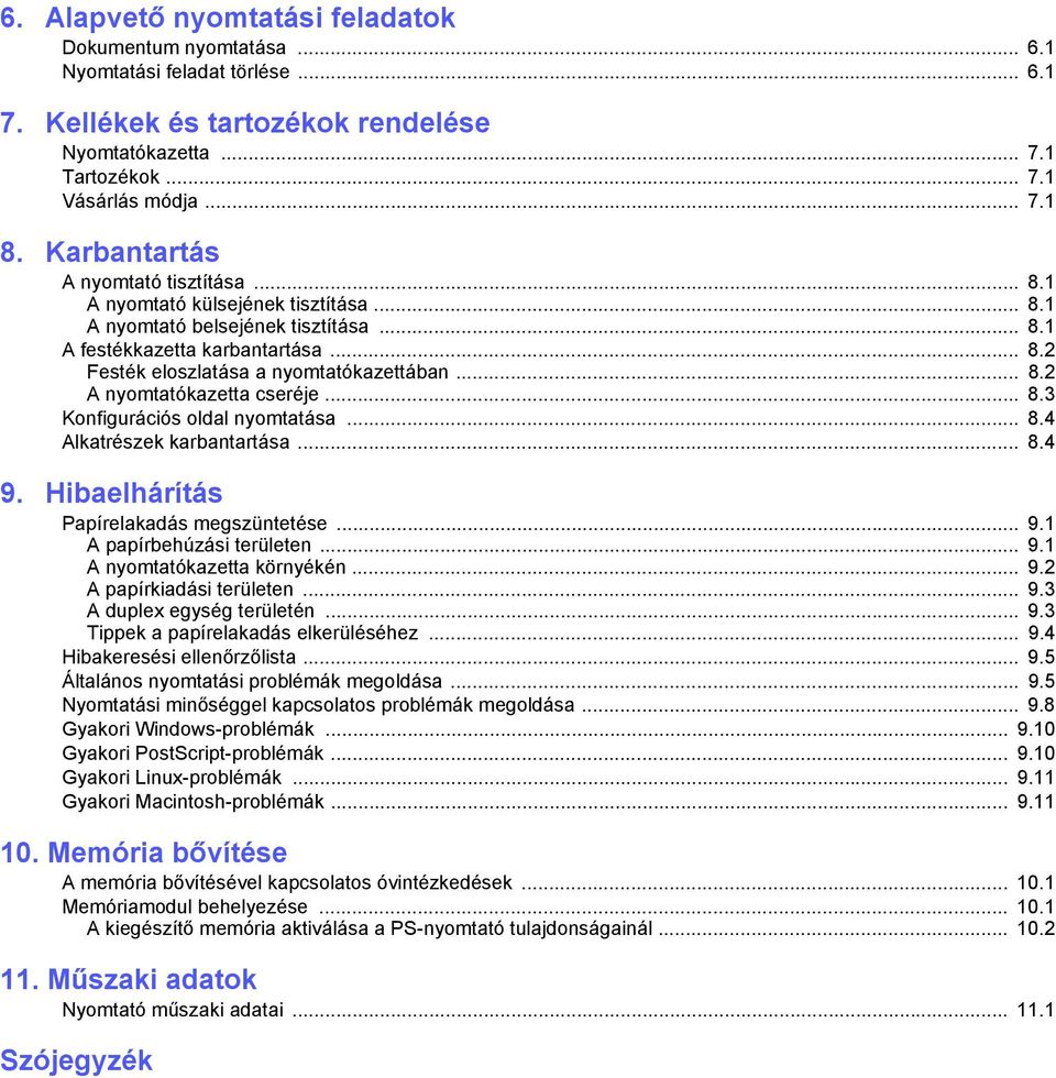 .. 8.2 A nyomtatókazetta cseréje... 8.3 Konfigurációs oldal nyomtatása... 8.4 Alkatrészek karbantartása... 8.4 9. Hibaelhárítás Papírelakadás megszüntetése... 9.1 A papírbehúzási területen... 9.1 A nyomtatókazetta környékén.