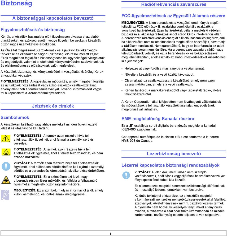 Ezek magukban foglalják a biztonságtechnikai ügynökségek vizsgálatait és engedélyeit, valamint a lefektetett környezetvédelmi szabványoknak és elektromágneses előírásoknak való megfelelést.