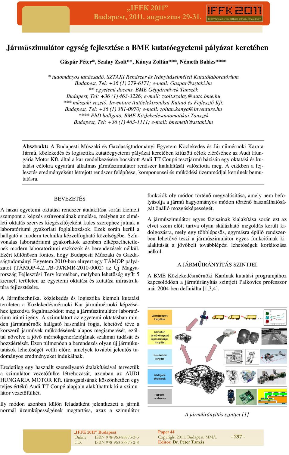 Irányításelméleti Kutatólaboratórium Budapest, Tel: +36 (1) 279-6171; e-mail: Gaspar@sztaki.hu ** egyetemi docens, BME Gépjárművek Tanszék Budapest, Tel: +36 (1) 463-3226; e-mail: zsolt.szalay@auto.