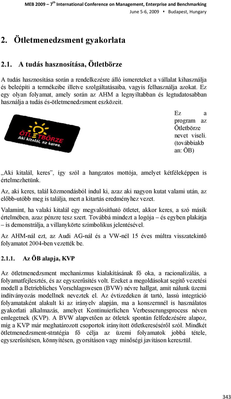 Ez egy olyan folyamat, amely során az AHM a legnyíltabban és legtudatosabban használja a tudás és-ötletmenedzsment eszközeit. Ez a program az Ötletbörze nevet viseli.