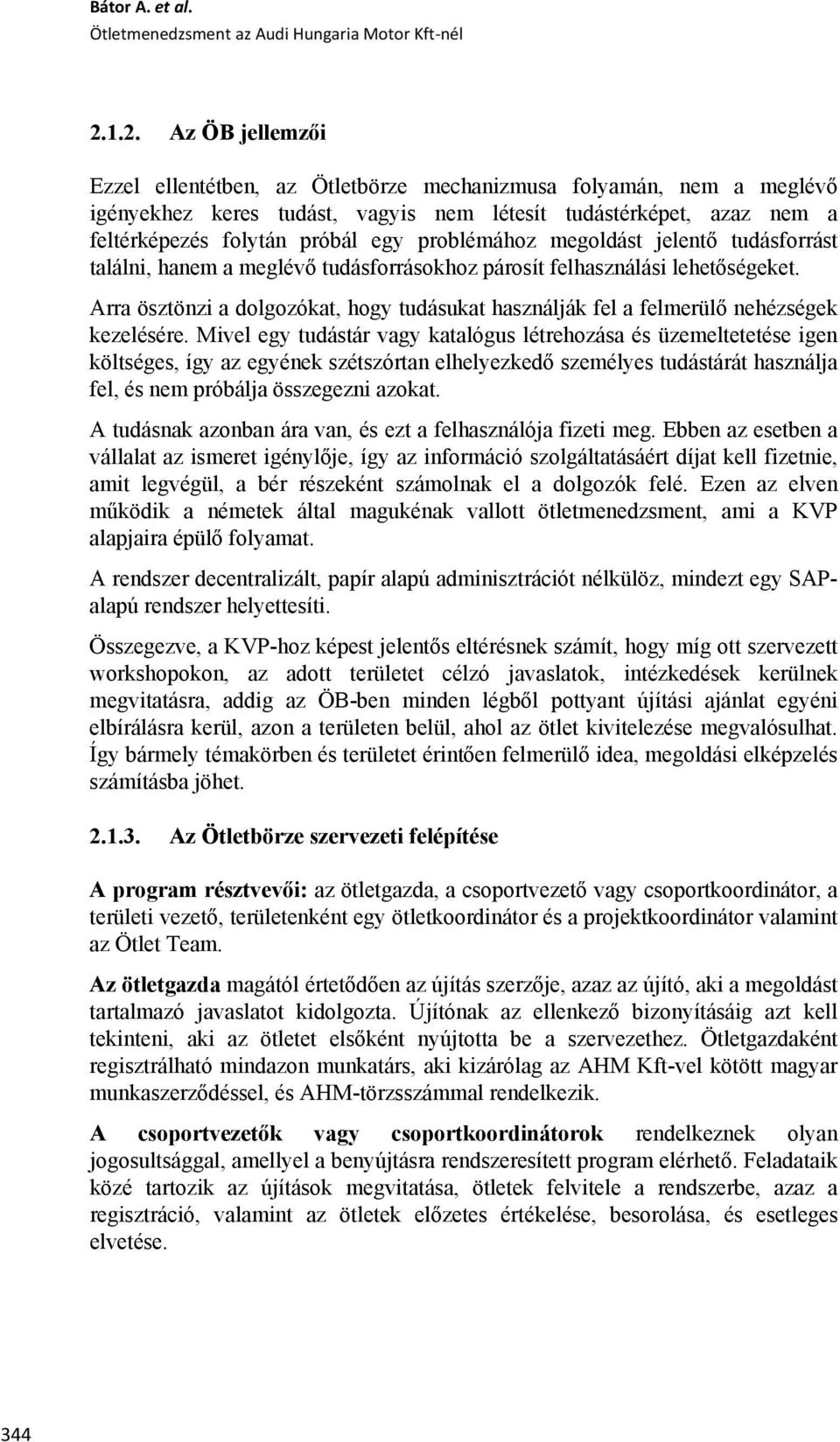 problémához megoldást jelentő tudásforrást találni, hanem a meglévő tudásforrásokhoz párosít felhasználási lehetőségeket.