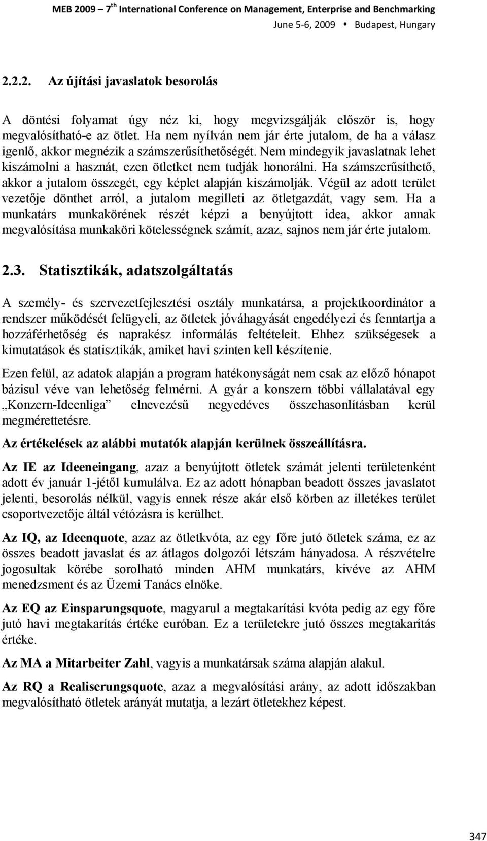 Ha számszerűsíthető, akkor a jutalom összegét, egy képlet alapján kiszámolják. Végül az adott terület vezetője dönthet arról, a jutalom megilleti az ötletgazdát, vagy sem.