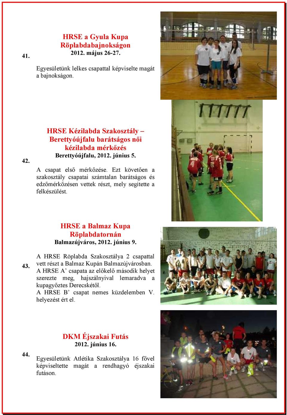 Ezt követően a szakosztály csapatai számtalan barátságos és edzőmérkőzésen vettek részt, mely segítette a felkészülést. HRSE a Balmaz Kupa Röplabdatornán Balmazújváros, 2012. június 9. 43.