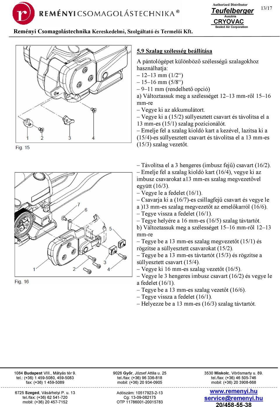 mm-rıl 15 16 mm-re Vegye ki az akkumulátort. Vegye ki a (15/2) süllyesztett csavart és távolítsa el a 13 mm-es (15/1) szalag pozícionálót.