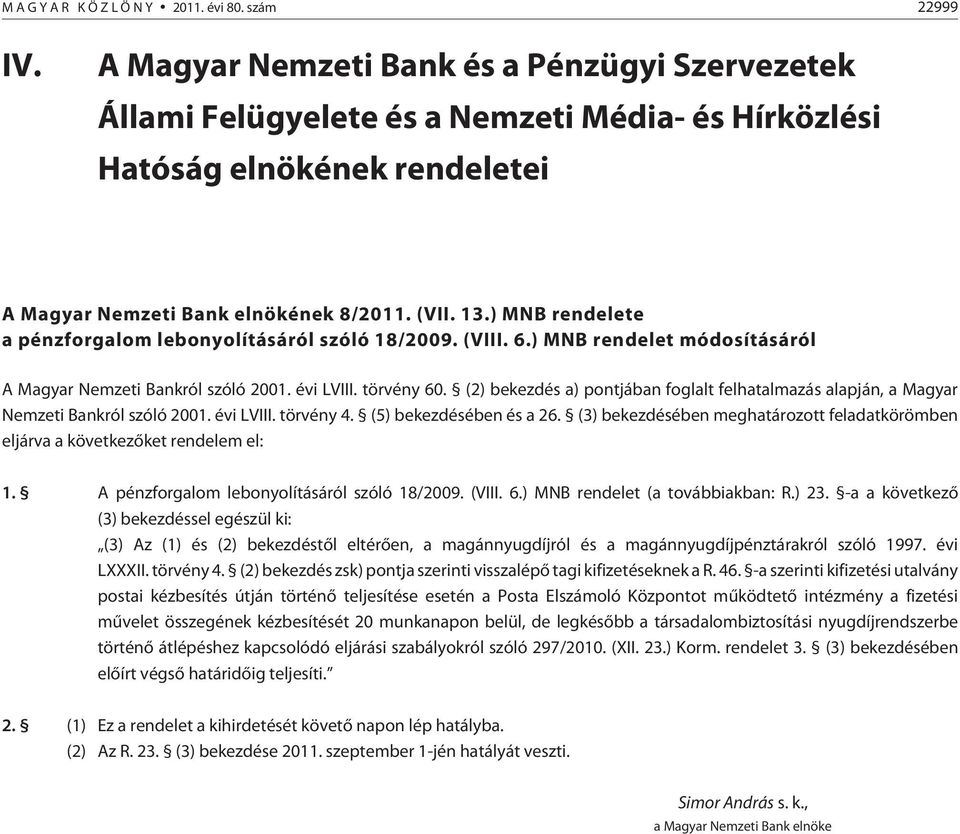 ) MNB rendelete a pénzforgalom lebonyolításáról szóló 18/2009. (VIII. 6.) MNB rendelet módosításáról A Magyar Nemzeti Bankról szóló 2001. évi LVIII. törvény 60.