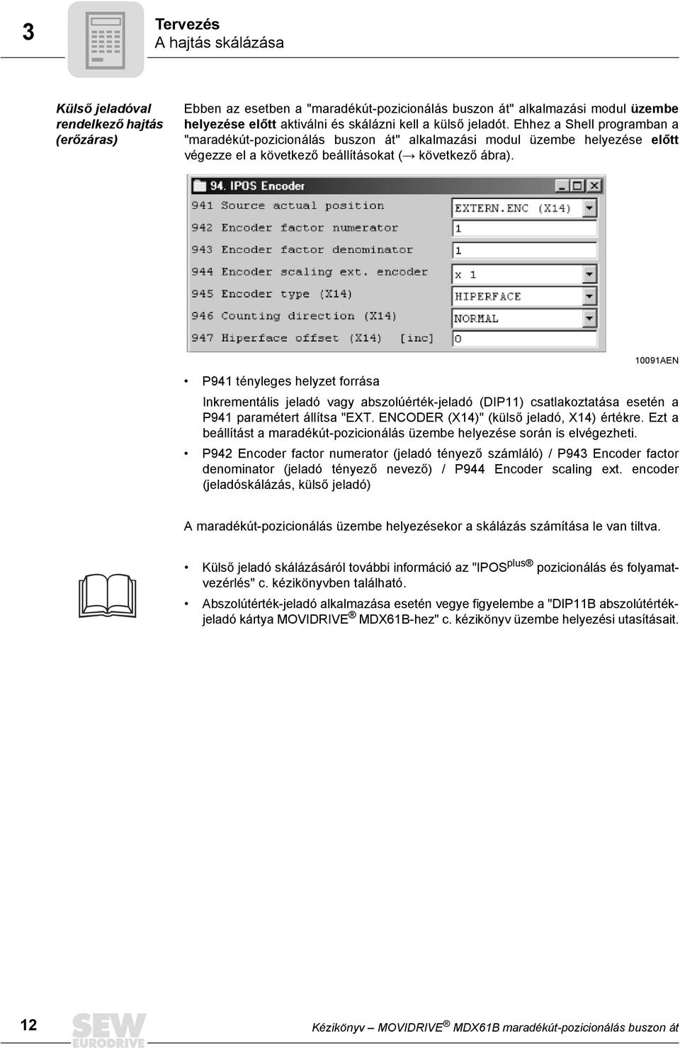 191AEN P941 tényleges helyzet forrása Inkrementális jeladó vagy abszolúérték-jeladó (DIP11) csatlakoztatása esetén a P941 paramétert állítsa "EXT. ENCODER (X14)" (külső jeladó, X14) értékre.