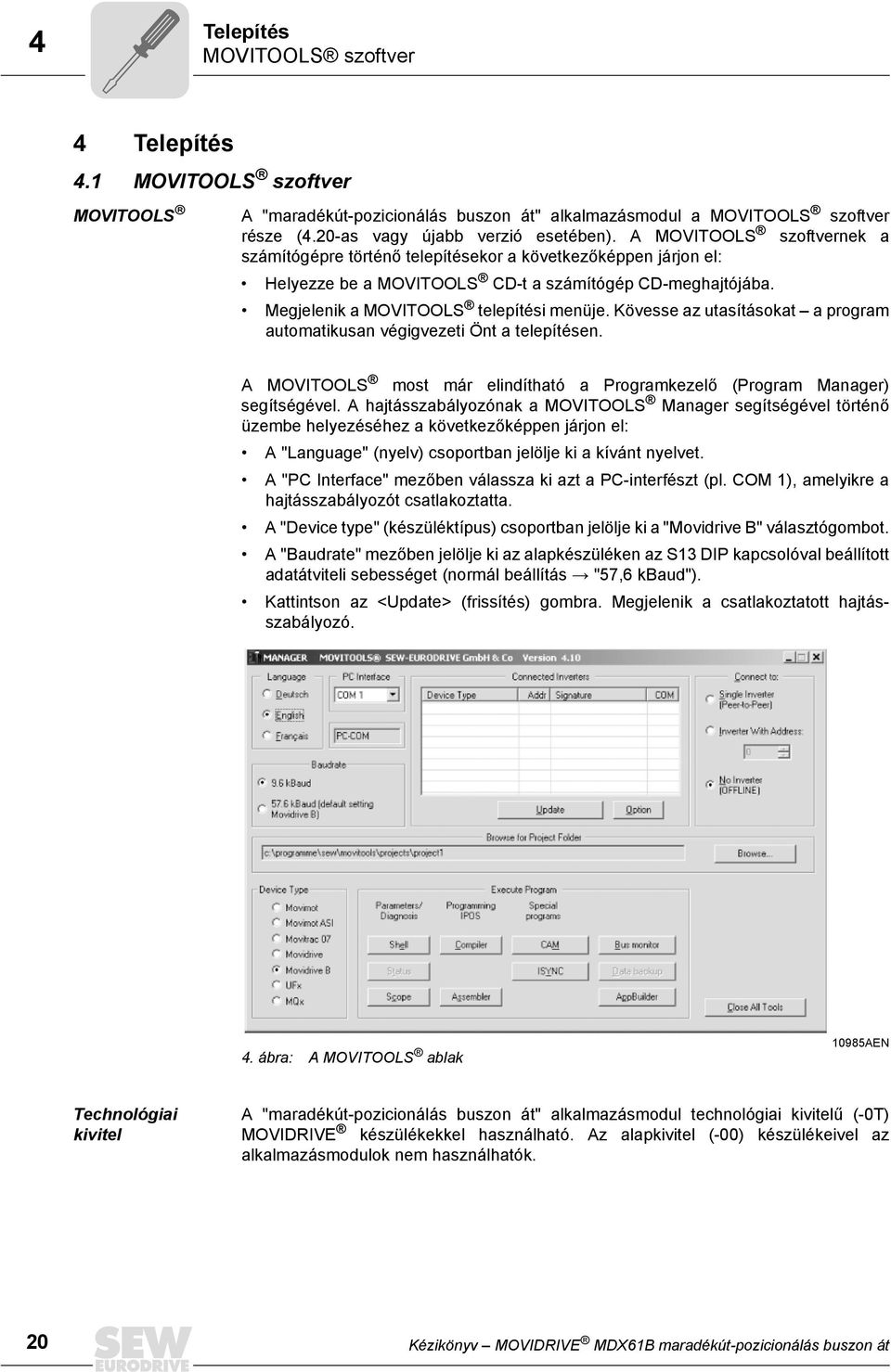 Kövesse az utasításokat a program automatikusan végigvezeti Önt a telepítésen. A MOVITOOLS most már elindítható a Programkezelő (Program Manager) segítségével.