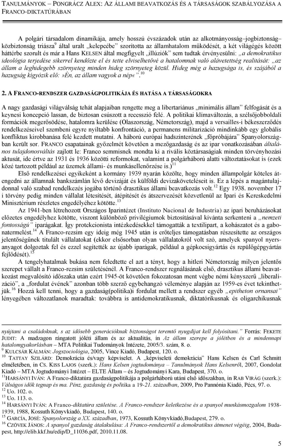 realitását: az állam a leghidegebb szörnyeteg minden hideg szörnyeteg közül. Hideg még a hazugsága is, és szájából a hazugság kígyózik elő:»én, az állam vagyok a nép«. 10 2.
