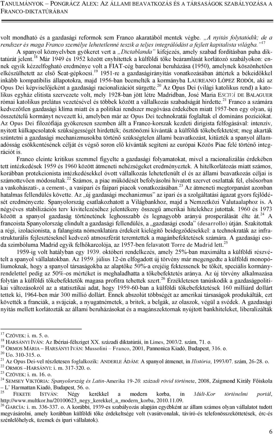 17 A spanyol köznyelvben gyökeret vert a Dictablanda kifejezés, amely szabad fordításban puha diktatúrát jelent.