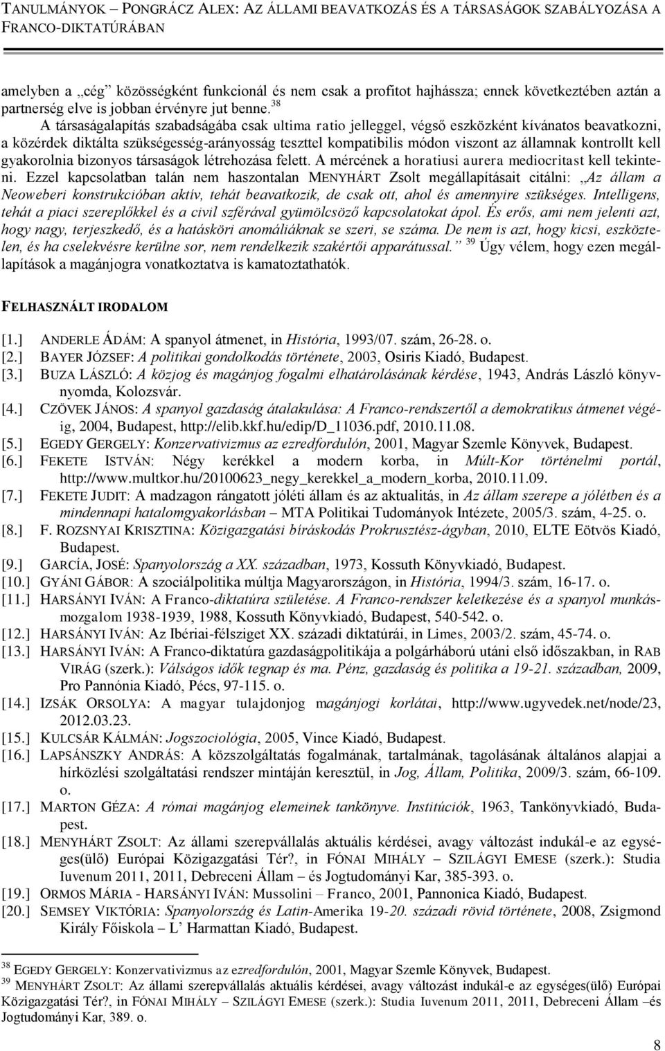 kontrollt kell gyakorolnia bizonyos társaságok létrehozása felett. A mércének a horatiusi aurera mediocritast kell tekinteni.