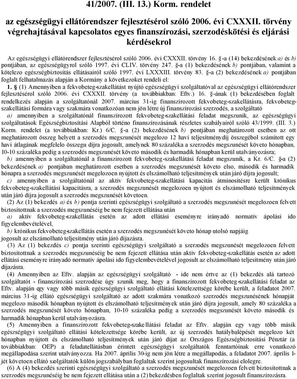 -a (14) bekezdésének a) és b) pontjában, az egészségügyrol szóló 1997. évi CLIV. törvény 247. -a (1) bekezdésének b) pontjában, valamint a kötelezo egészségbiztosítás ellátásairól szóló 1997.