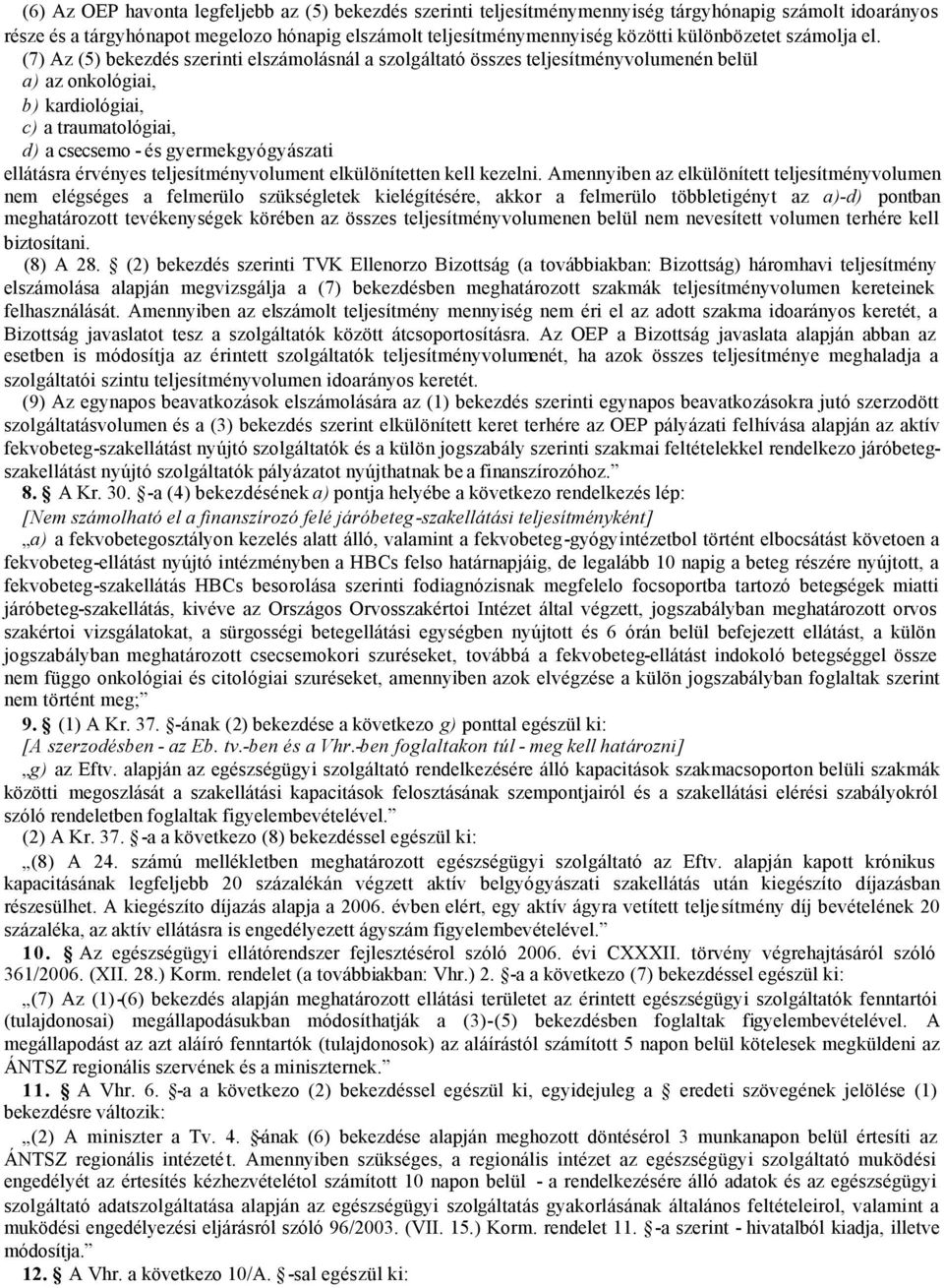 (7) Az (5) bekezdés szerinti elszámolásnál a szolgáltató összes teljesítményvolumenén belül a) az onkológiai, b) kardiológiai, c) a traumatológiai, d) a csecsemo - és gyermekgyógyászati ellátásra