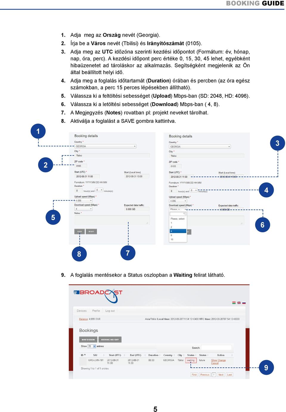 . Adja meg a foglalás időtartamát (Duration) órában és percben (az óra egész számokban, a perc 5 perces lépésekben állítható). 5. Válassza ki a feltöltési sebességet (Upload) Mbps-ban (SD: 08, HD: 096).