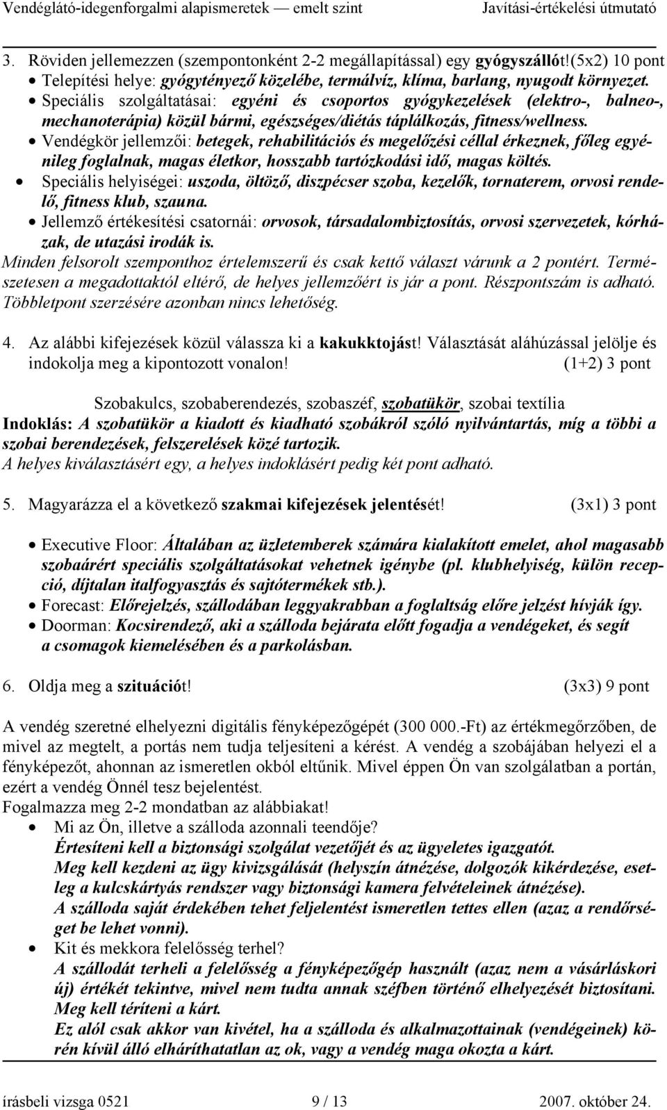 Vendégkör jellemzői: betegek, rehabilitációs és megelőzési céllal érkeznek, főleg egyénileg foglalnak, magas életkor, hosszabb tartózkodási idő, magas költés.