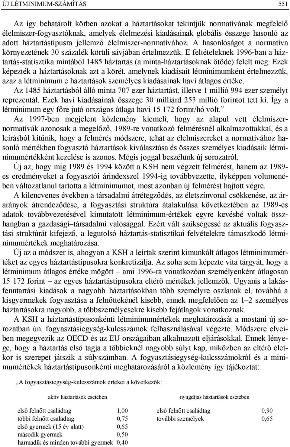 E feltételeknek 1996-ban a háztartás-statisztika mintából 1485 háztartás (a minta-háztartásoknak ötöde) felelt meg.