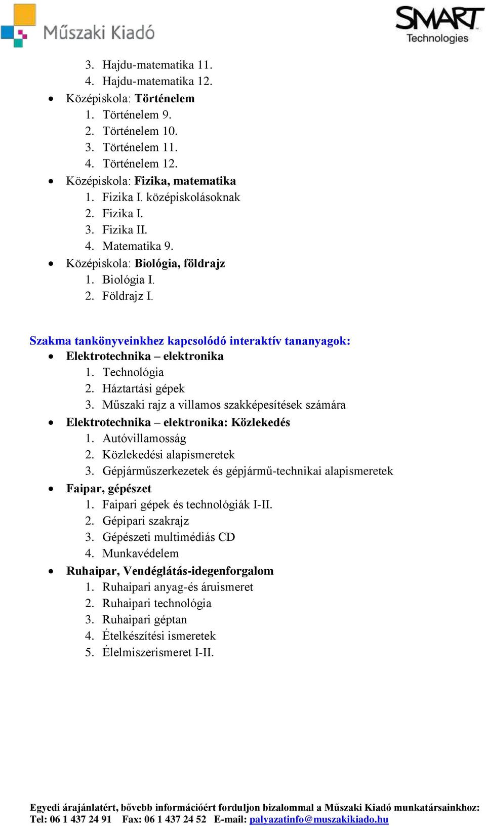 Szakma tankönyveinkhez kapcsolódó interaktív tananyagok: Elektrotechnika elektronika 1. Technológia 2. Háztartási gépek 3.