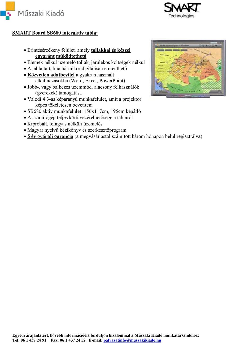 (gyerekek) támogatása Valódi 4:3-as képarányú munkafelület, amit a projektor képes tökéletesen bevetíteni SB680 aktív munkafelület: 156x117cm, 195cm képátló A számítógép teljes