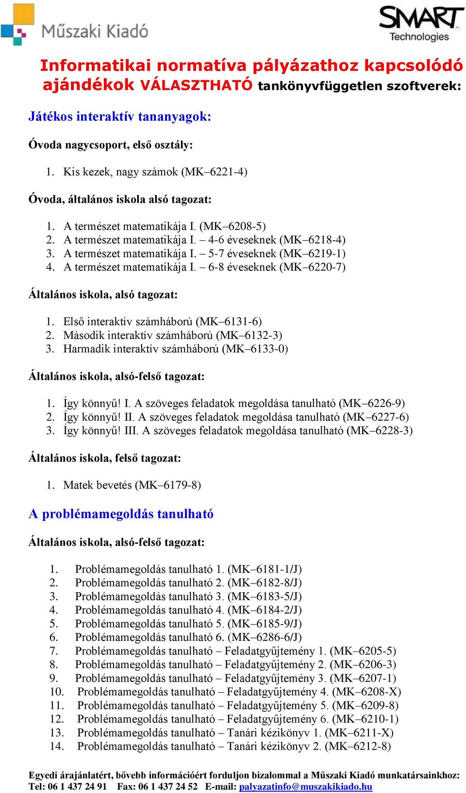 A természet matematikája I. 5-7 éveseknek (MK 6219-1) 4. A természet matematikája I. 6-8 éveseknek (MK 6220-7) Általános iskola, alsó tagozat: 1. Első interaktív számháború (MK 6131-6) 2.