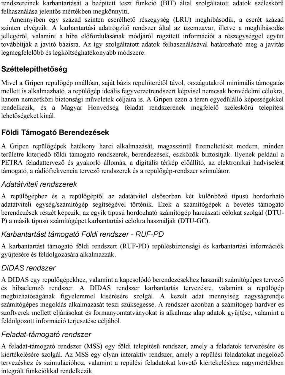 A karbantartási adatrögzítő rendszer által az üzemzavar, illetve a meghibásodás jellegéről, valamint a hiba előfordulásának módjáról rögzített információt a részegységgel együtt továbbítják a javító