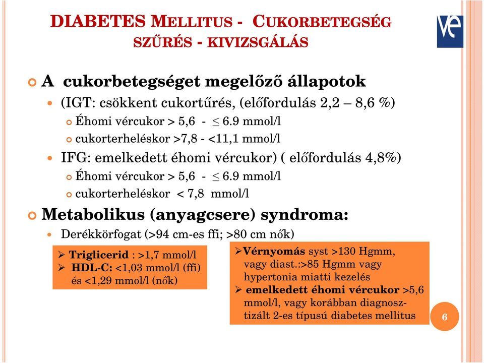 9 mmol/l cukorterheléskor < 7,8 mmol/l Metabolikus (anyagcsere) syndroma: Derékkörfogat (>94 cm-es ffi; >80 cm nık) Triglicerid : >1,7 mmol/l HDL-C: <1,03 mmol/l