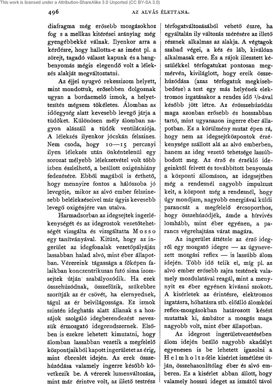 Az éjjel nyugvó rekeszizom helyett, mint mondottuk, erősebben dolgoznak ugyan a bordaemelő izmok, a helyettesítés mégsem tökéletes. Álomban az időegység alatt kevesebb levegő járja a tüdőket.