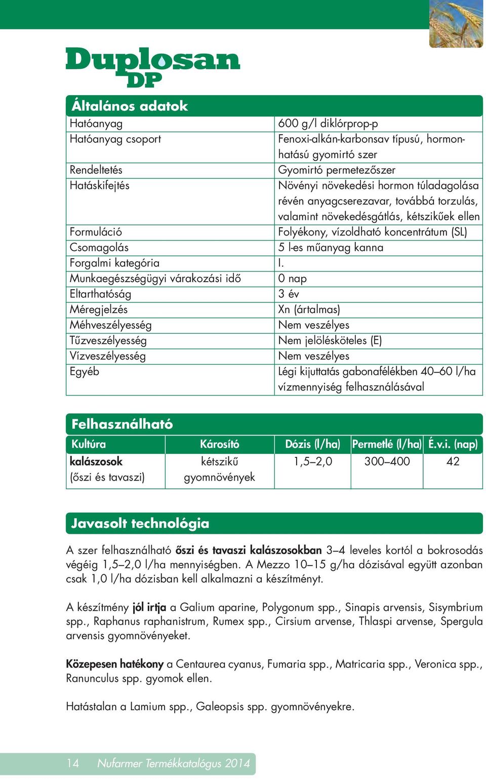 anyagcserezavar, továbbá torzulás, valamint növekedésgátlás, kétszikûek ellen Folyékony, vízoldható koncentrátum (SL) 5 l-es mûanyag kanna I.