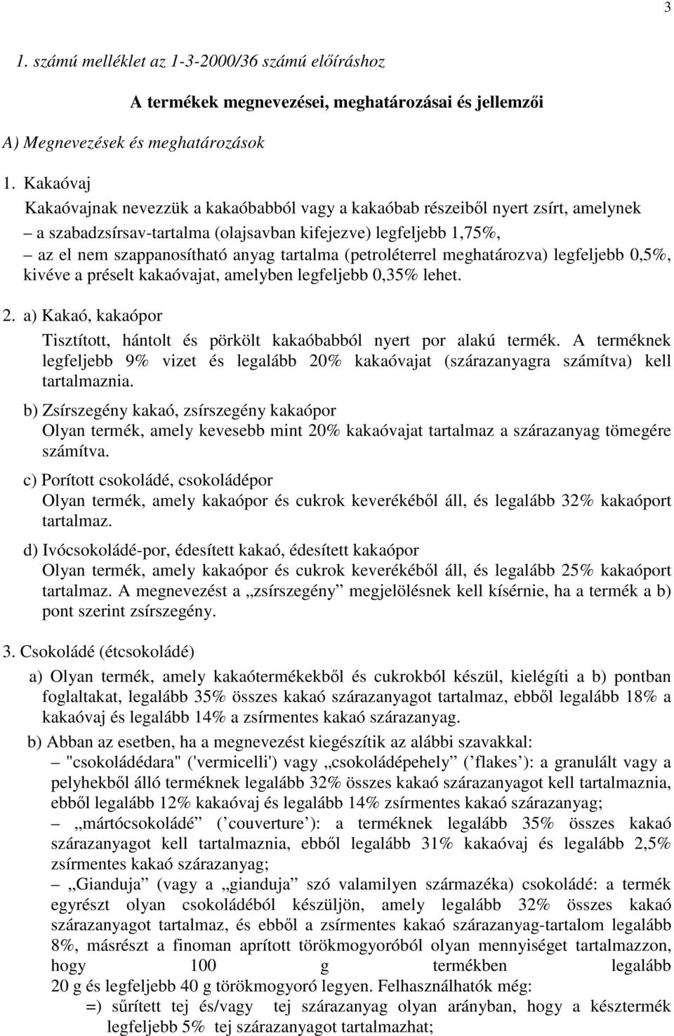 (petroléterrel meghatározva) legfeljebb 0,5%, kivéve a préselt kakaóvajat, amelyben legfeljebb 0,35% lehet. 2. a) Kakaó, kakaópor Tisztított, hántolt és pörkölt kakaóbabból nyert por alakú termék.