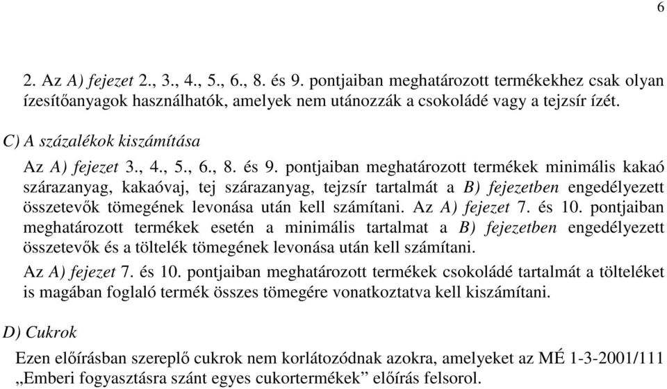 pontjaiban meghatározott termékek minimális kakaó szárazanyag, kakaóvaj, tej szárazanyag, tejzsír tartalmát a B) fejezetben engedélyezett összetevők tömegének levonása után kell számítani.