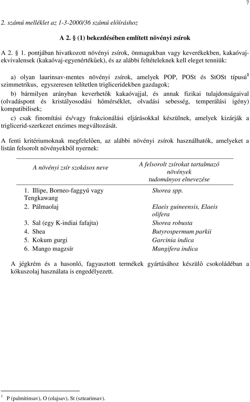 pontjában hivatkozott növényi zsírok, önmagukban vagy keverékekben, kakaóvajekvivalensek (kakaóvaj-egyenértékűek), és az alábbi feltételeknek kell eleget tenniük: a) olyan laurinsav-mentes növényi