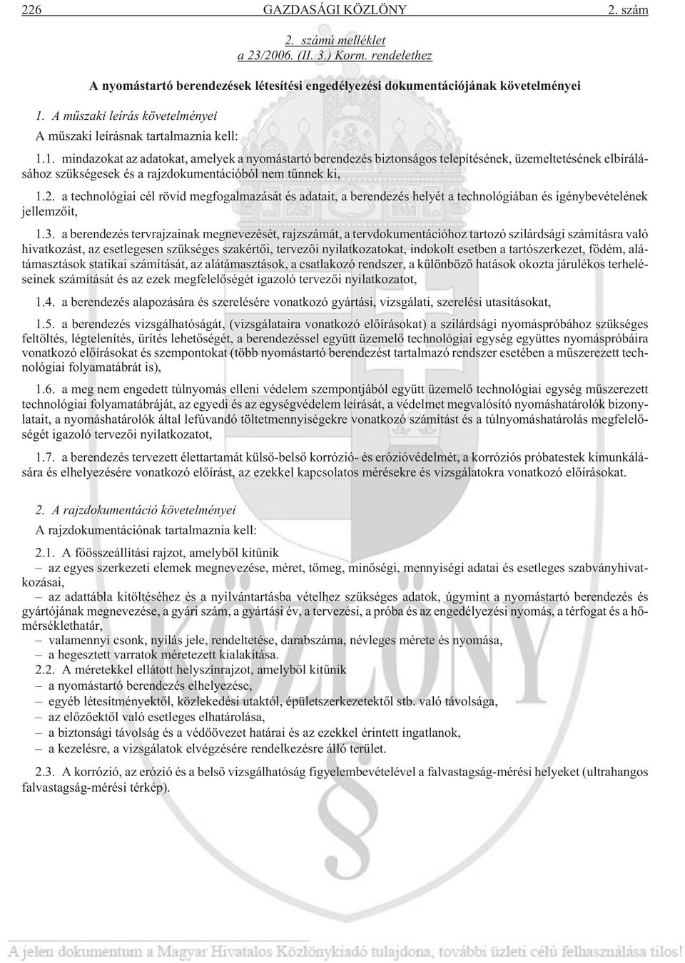 1. mindazokat az adatokat, amelyek a nyomástartó berendezés biztonságos telepítésének, üzemeltetésének elbírálásához szükségesek és a rajzdokumentációból nem tûnnek ki, 1.2.