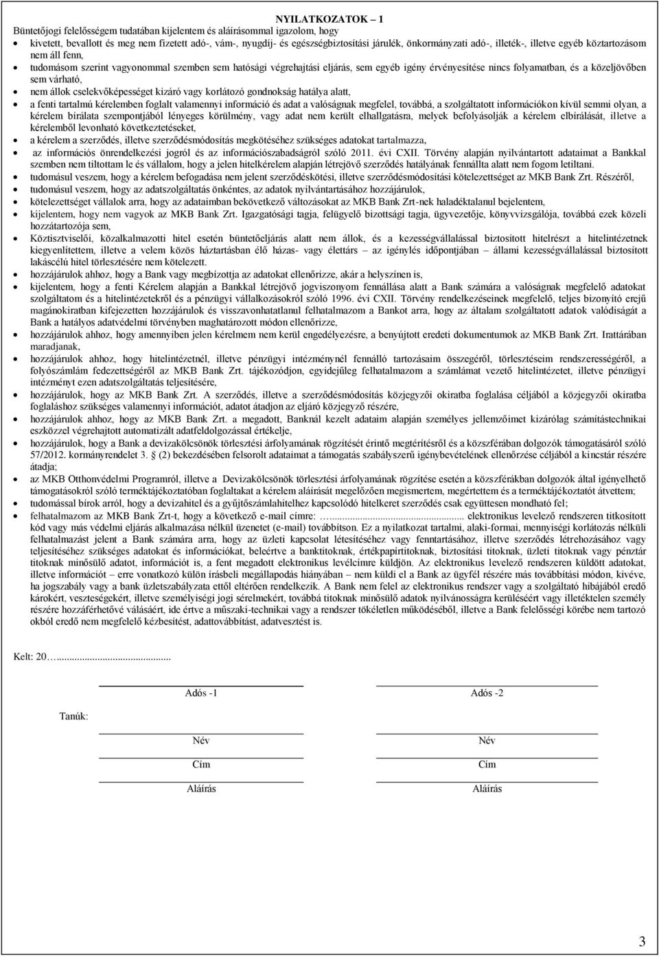sem várható, nem állok cselekvőképességet kizáró vagy korlátozó gondnokság hatálya alatt, a fenti tartalmú kérelemben foglalt valamennyi információ és adat a valóságnak megfelel, továbbá, a