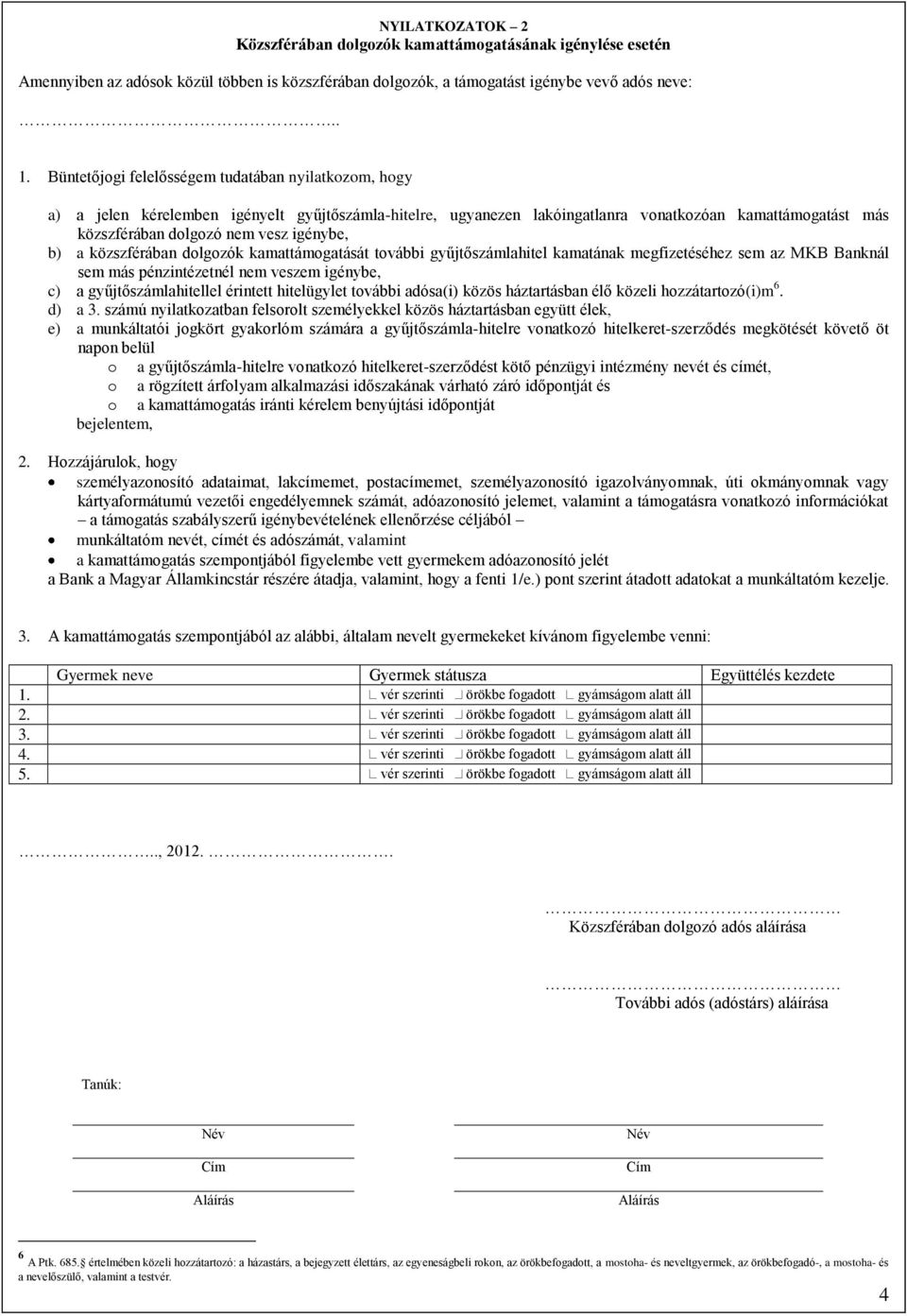 igénybe, b) a közszférában dolgozók kamattámogatását további gyűjtőszámlahitel kamatának megfizetéséhez sem az MKB Banknál sem más pénzintézetnél nem veszem igénybe, c) a gyűjtőszámlahitellel