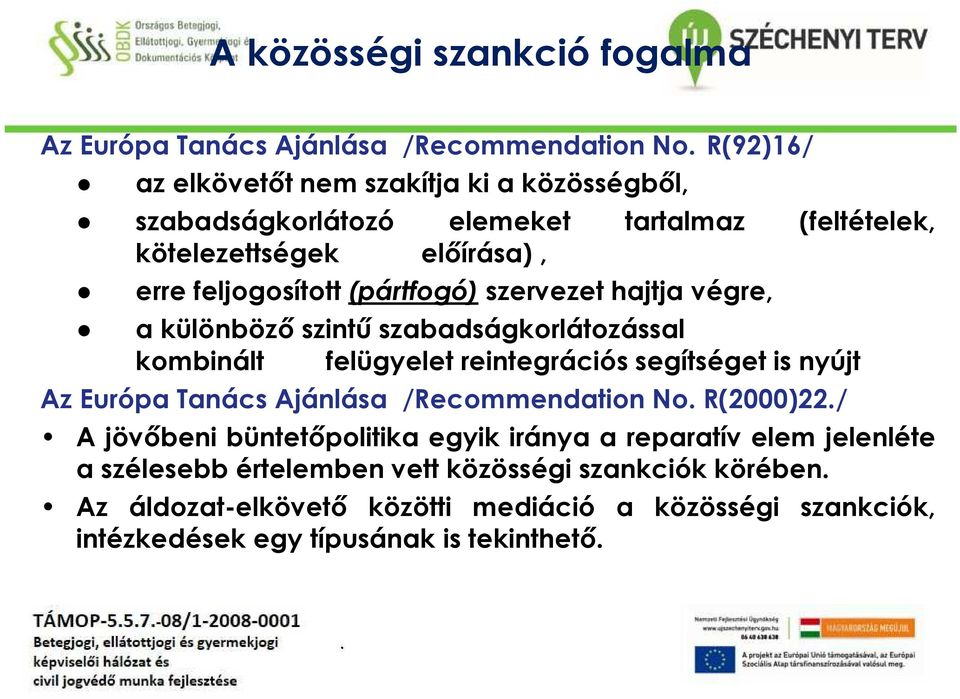 felügyelet reintegrációs segítséget is nyújt Az Európa Tanács Ajánlása /RecommendationNo R(2000)22/ A jövőbeni büntetőpolitika egyik iránya a reparatív elem