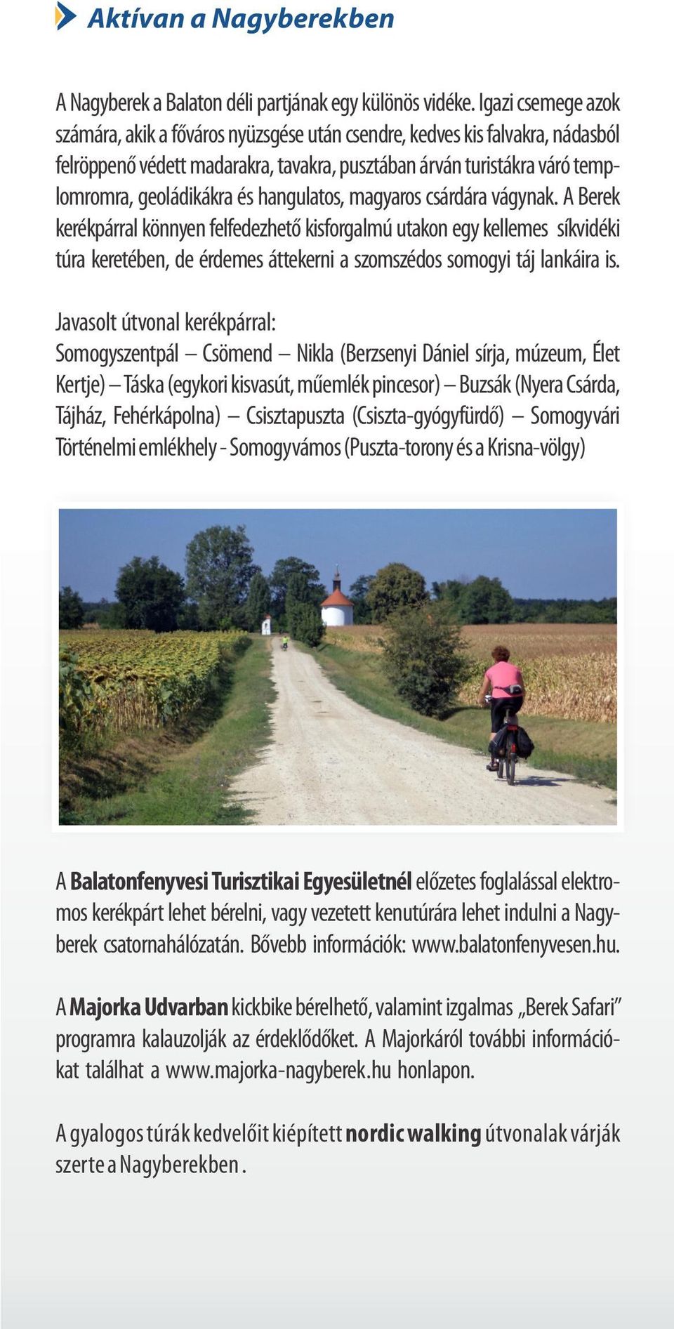 vágynk. A Berek kerékpárrl könnyen felfedezhet kisforglmú utkon egy kellemes síkvidéki túr keretében, de érdemes áttekerni szomszédos somogyi táj lnkáir is.